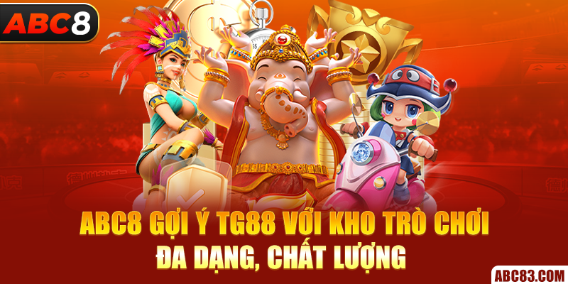 ABC8 gợi ý TG88 với kho trò chơi đa dạng, chất lượng 